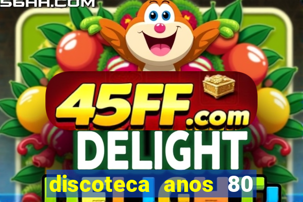 discoteca anos 80 internacional sua